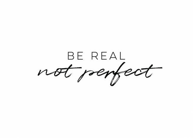  – Affiche de texte en noir et blanc avec la citation « Be real not perfect »