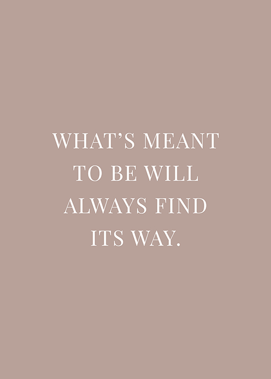  – Texte « What's meant to be will always find its way. » écrit en blanc sur un fond gris-beige