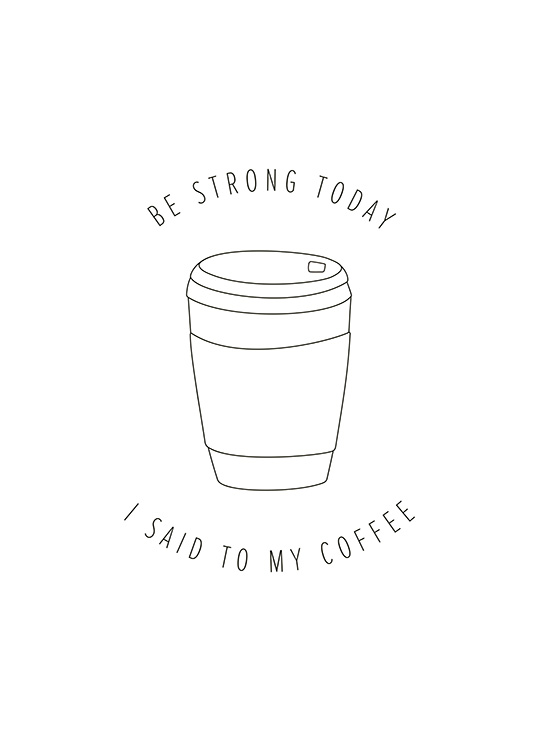  – Texte « Be strong today I said to my coffee » et une tasse à emporter illustrée